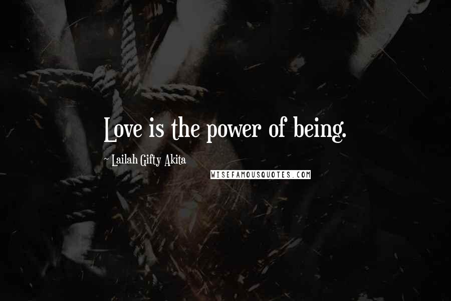Lailah Gifty Akita Quotes: Love is the power of being.