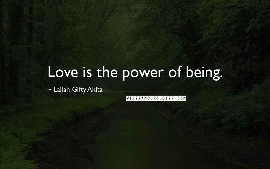 Lailah Gifty Akita Quotes: Love is the power of being.