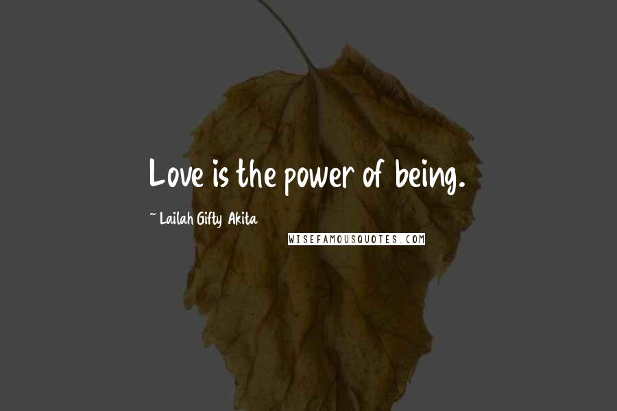 Lailah Gifty Akita Quotes: Love is the power of being.