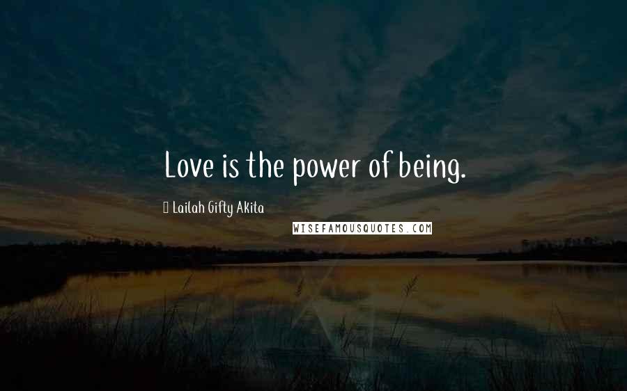 Lailah Gifty Akita Quotes: Love is the power of being.