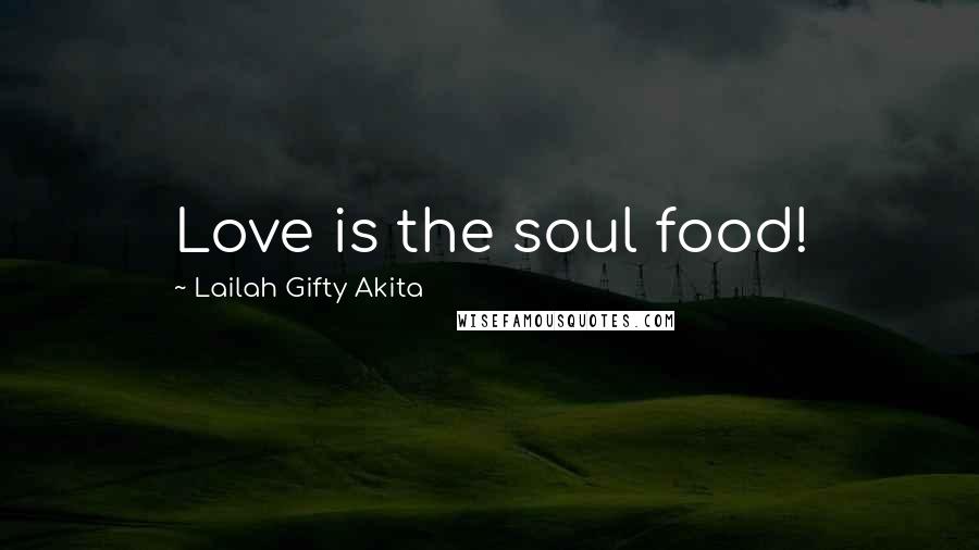 Lailah Gifty Akita Quotes: Love is the soul food!