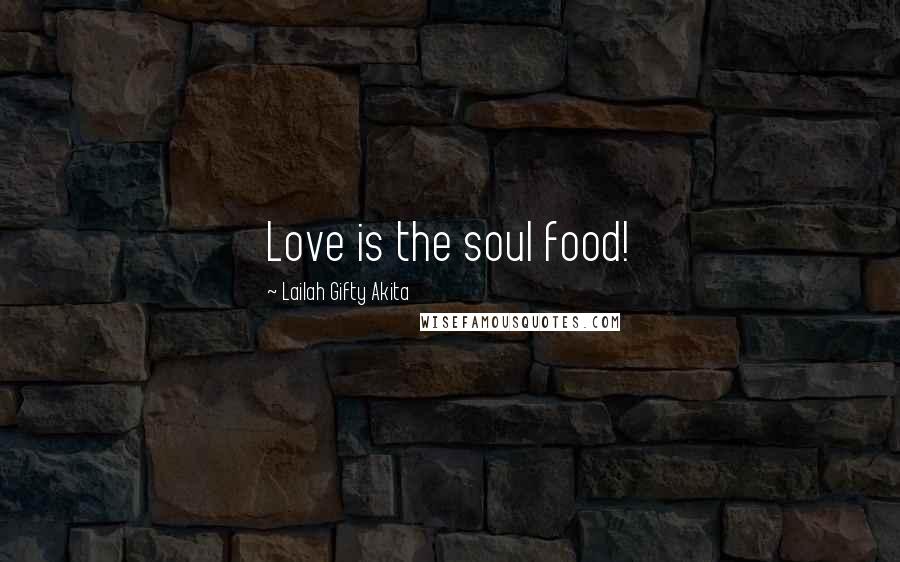 Lailah Gifty Akita Quotes: Love is the soul food!