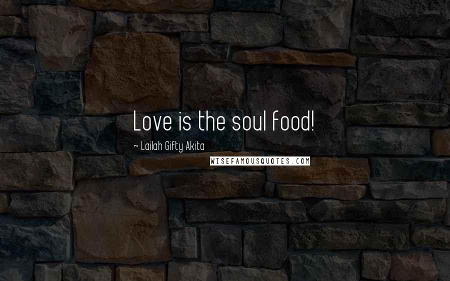 Lailah Gifty Akita Quotes: Love is the soul food!