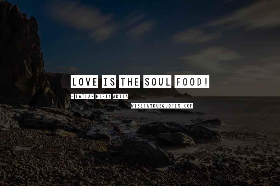 Lailah Gifty Akita Quotes: Love is the soul food!