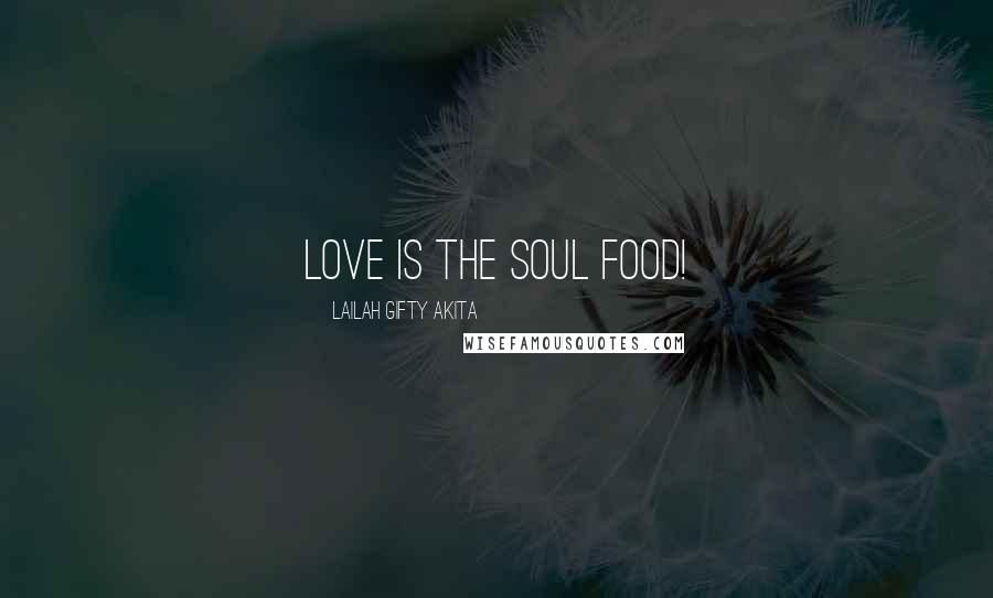 Lailah Gifty Akita Quotes: Love is the soul food!