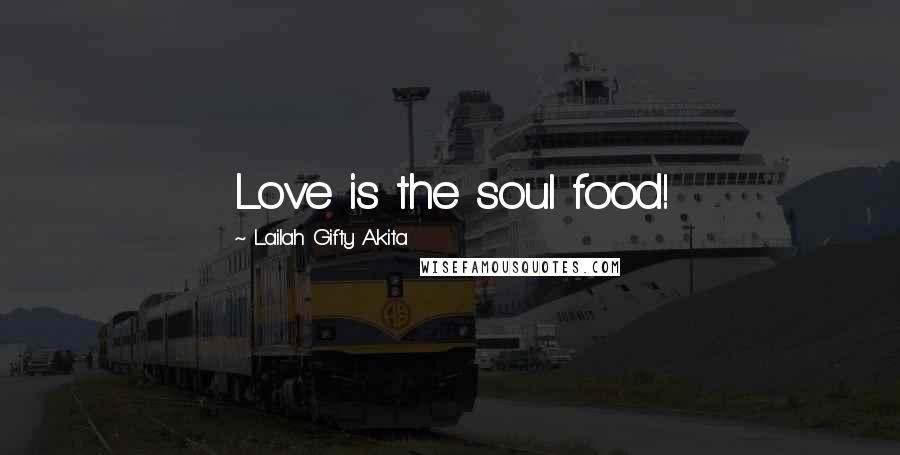 Lailah Gifty Akita Quotes: Love is the soul food!