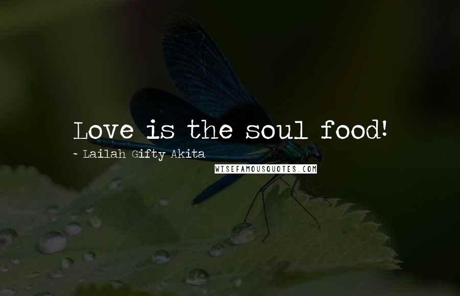 Lailah Gifty Akita Quotes: Love is the soul food!