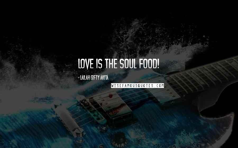 Lailah Gifty Akita Quotes: Love is the soul food!