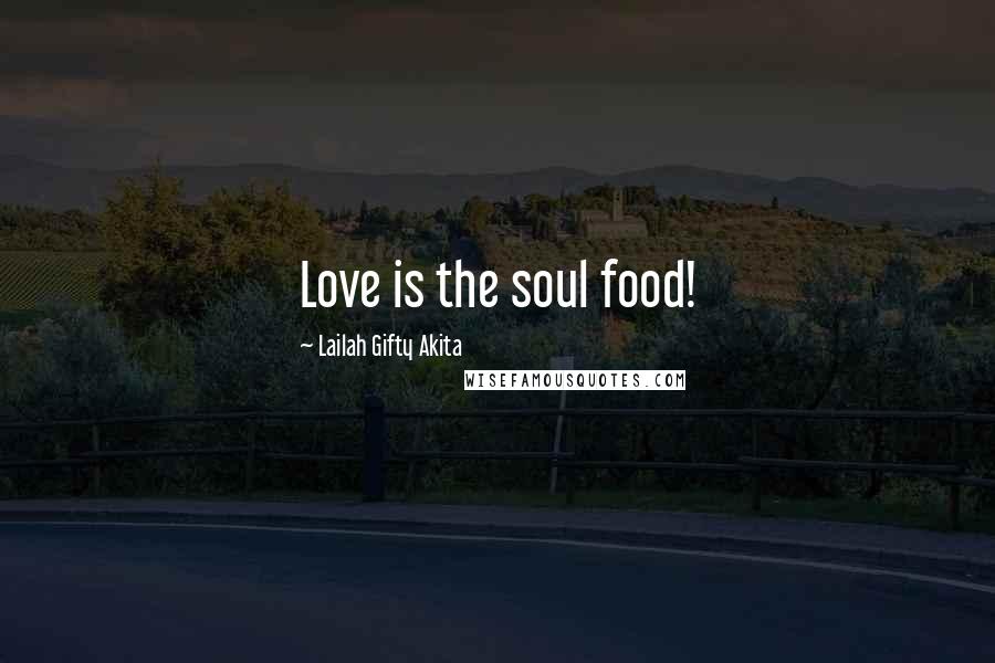 Lailah Gifty Akita Quotes: Love is the soul food!