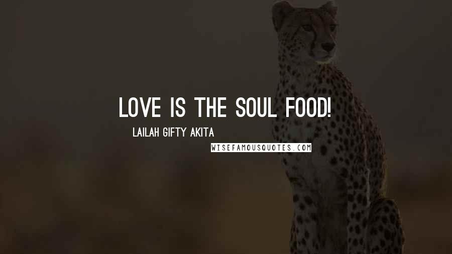 Lailah Gifty Akita Quotes: Love is the soul food!