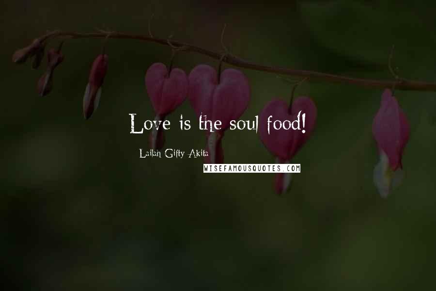 Lailah Gifty Akita Quotes: Love is the soul food!