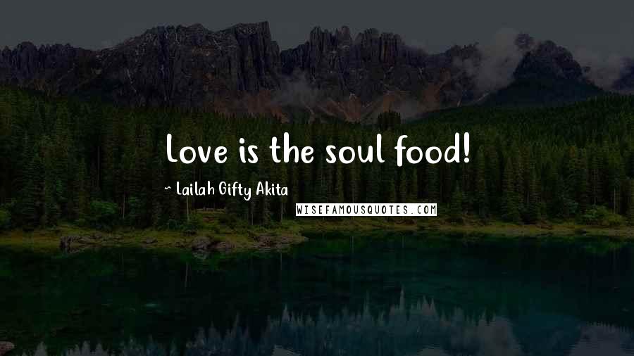 Lailah Gifty Akita Quotes: Love is the soul food!
