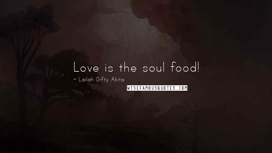 Lailah Gifty Akita Quotes: Love is the soul food!