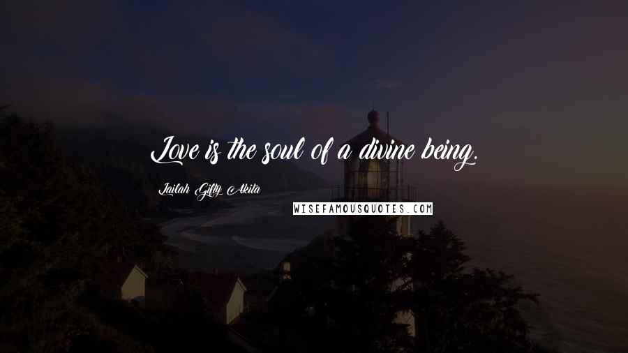 Lailah Gifty Akita Quotes: Love is the soul of a divine being.