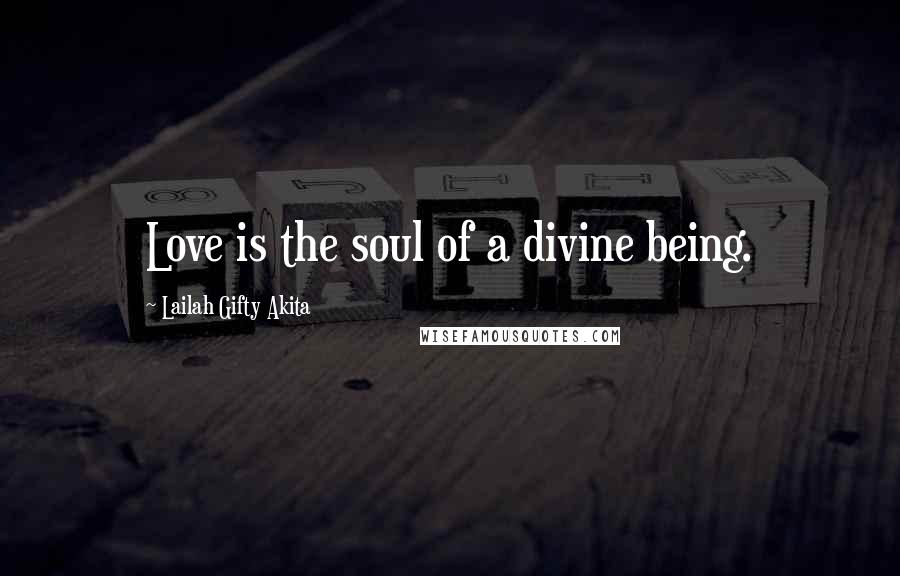 Lailah Gifty Akita Quotes: Love is the soul of a divine being.