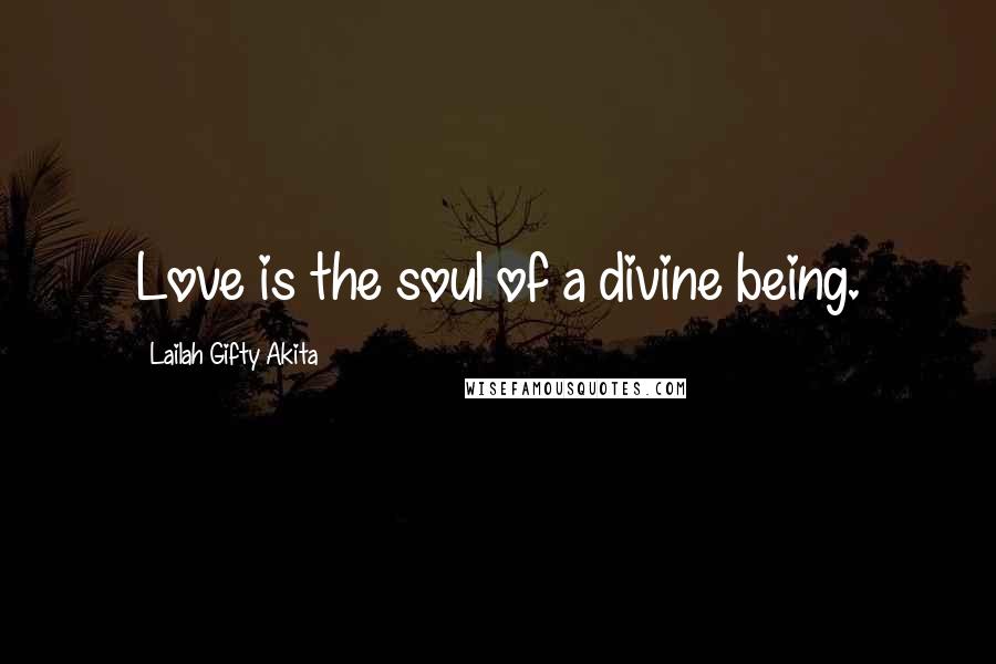 Lailah Gifty Akita Quotes: Love is the soul of a divine being.