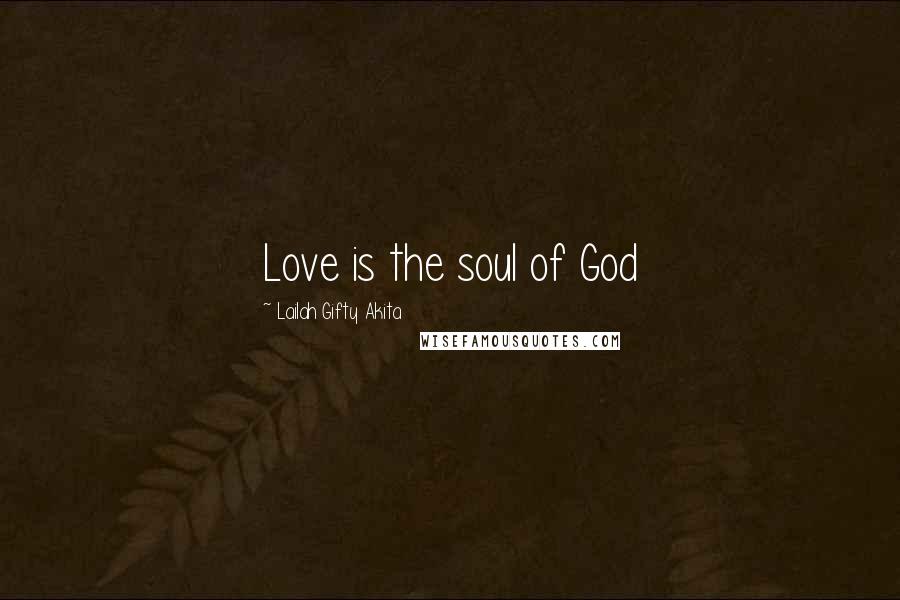 Lailah Gifty Akita Quotes: Love is the soul of God