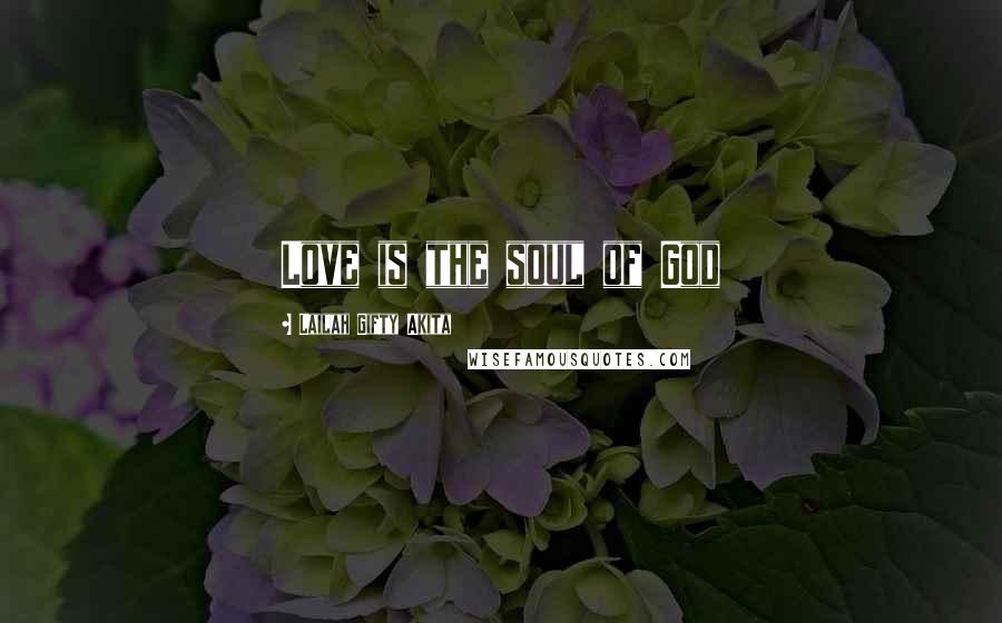 Lailah Gifty Akita Quotes: Love is the soul of God