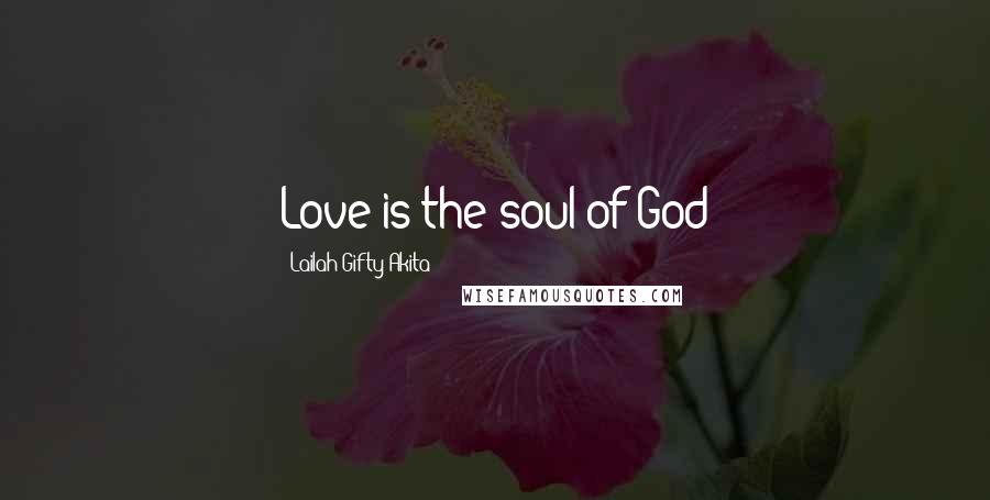 Lailah Gifty Akita Quotes: Love is the soul of God