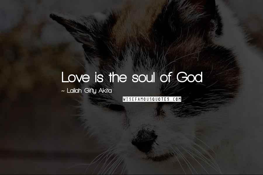 Lailah Gifty Akita Quotes: Love is the soul of God