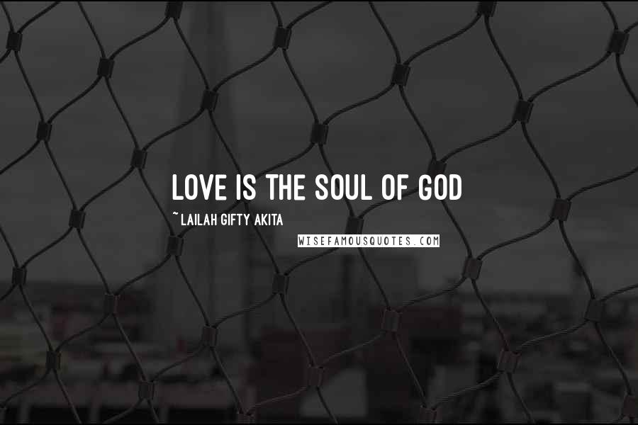 Lailah Gifty Akita Quotes: Love is the soul of God