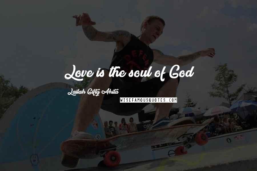 Lailah Gifty Akita Quotes: Love is the soul of God