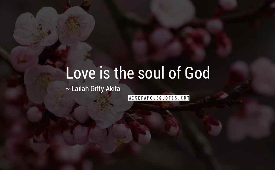 Lailah Gifty Akita Quotes: Love is the soul of God