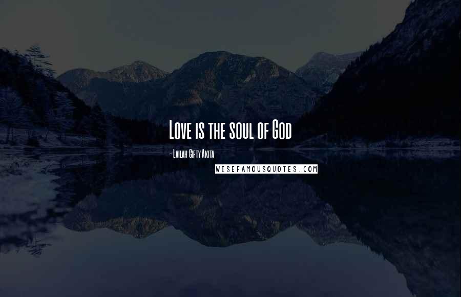 Lailah Gifty Akita Quotes: Love is the soul of God