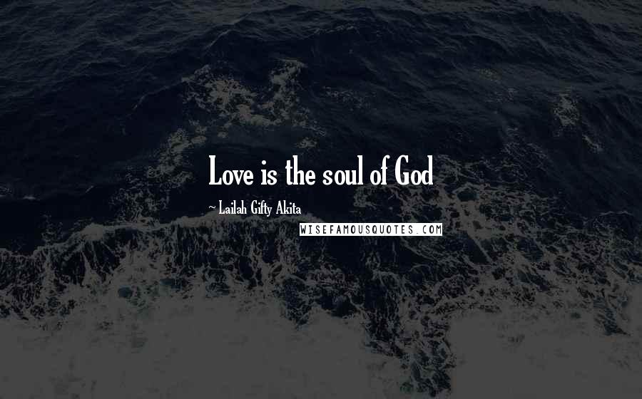 Lailah Gifty Akita Quotes: Love is the soul of God