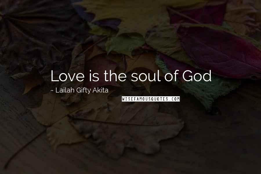 Lailah Gifty Akita Quotes: Love is the soul of God
