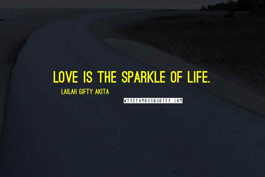 Lailah Gifty Akita Quotes: Love is the sparkle of life.