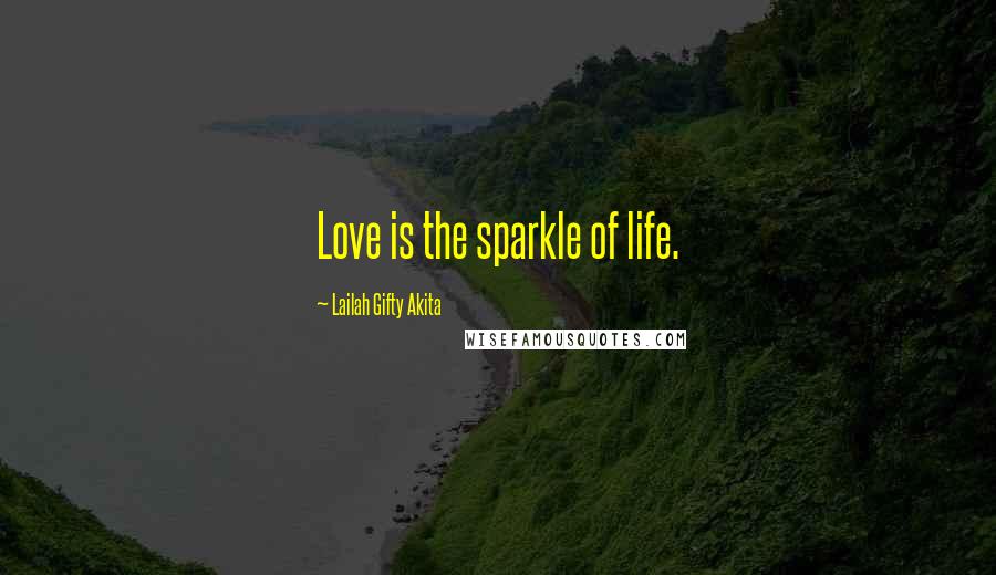 Lailah Gifty Akita Quotes: Love is the sparkle of life.