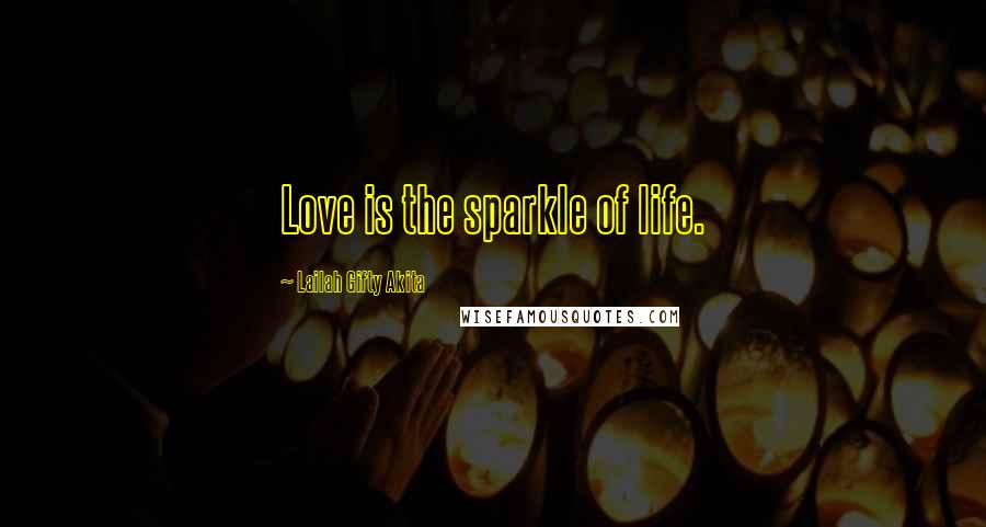 Lailah Gifty Akita Quotes: Love is the sparkle of life.