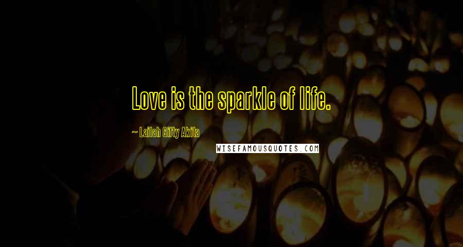 Lailah Gifty Akita Quotes: Love is the sparkle of life.