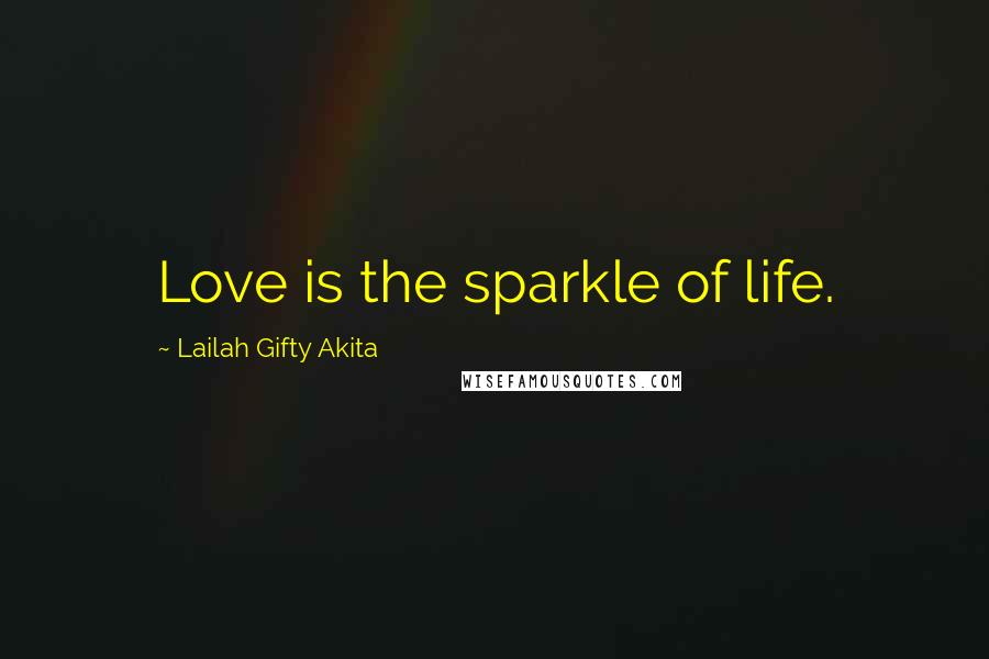 Lailah Gifty Akita Quotes: Love is the sparkle of life.