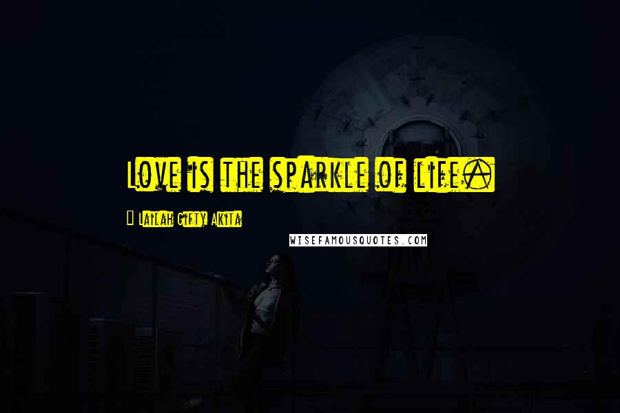 Lailah Gifty Akita Quotes: Love is the sparkle of life.