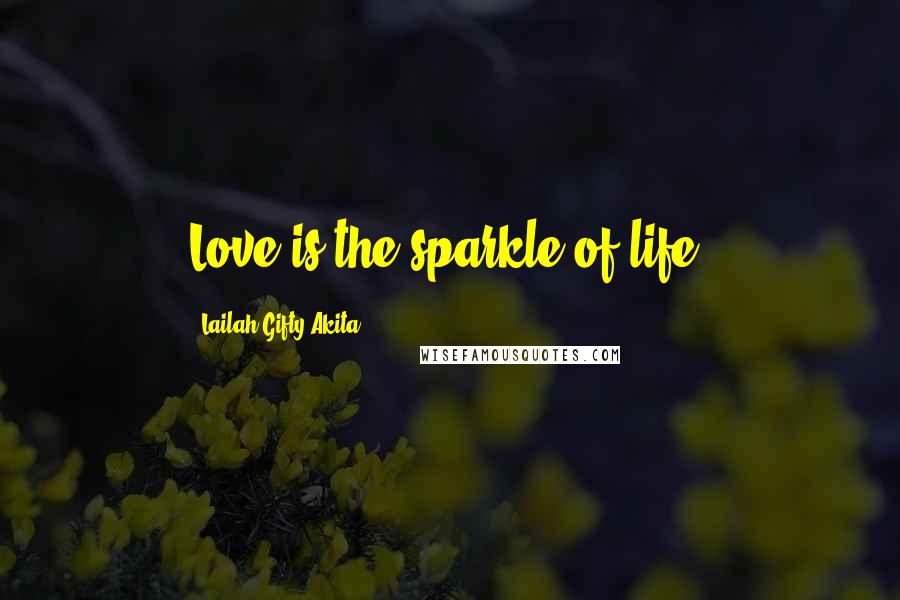 Lailah Gifty Akita Quotes: Love is the sparkle of life.