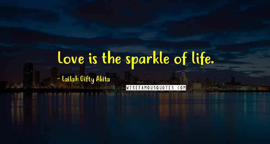 Lailah Gifty Akita Quotes: Love is the sparkle of life.