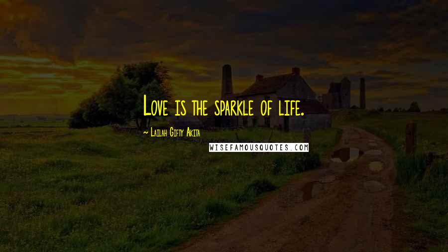 Lailah Gifty Akita Quotes: Love is the sparkle of life.