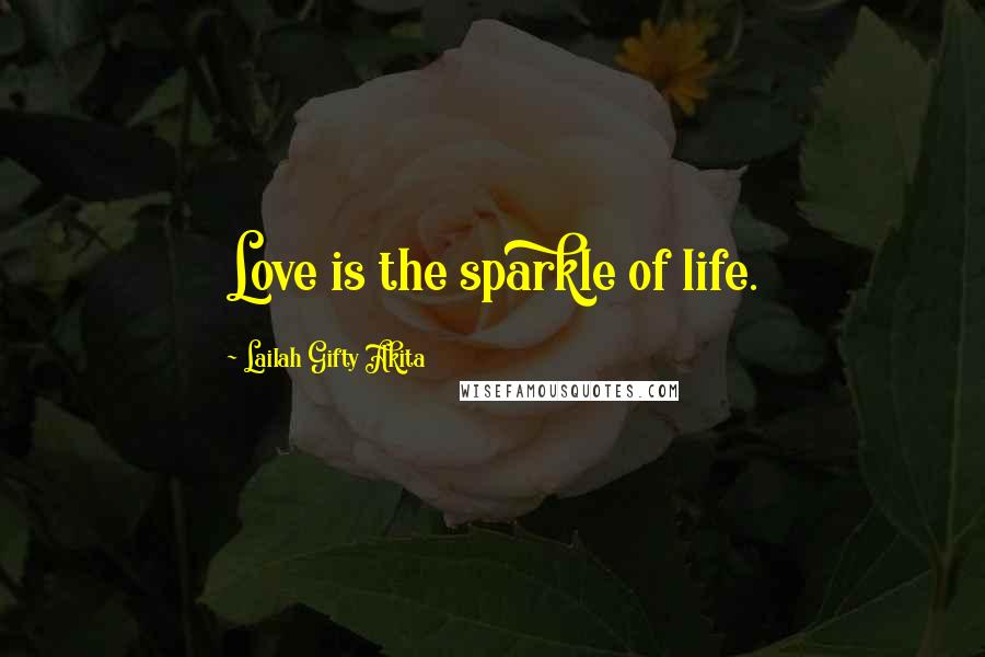 Lailah Gifty Akita Quotes: Love is the sparkle of life.