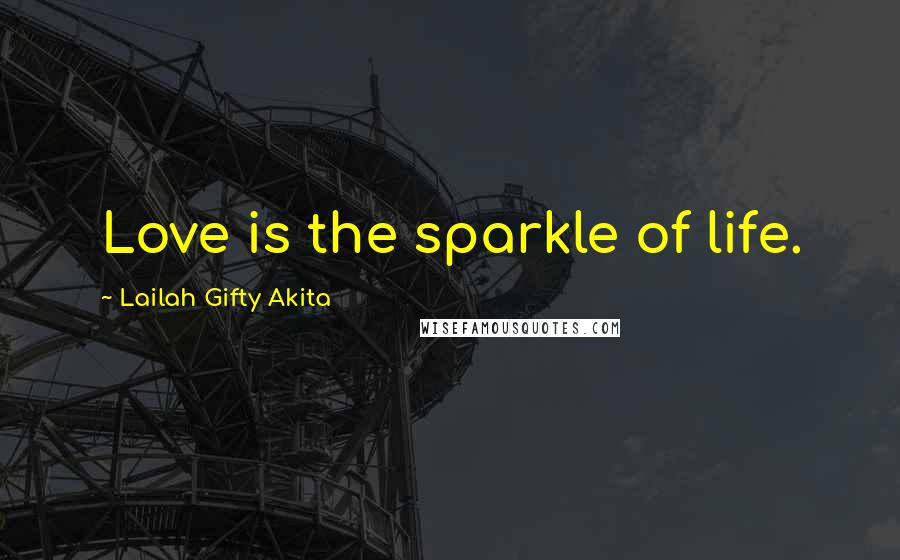 Lailah Gifty Akita Quotes: Love is the sparkle of life.