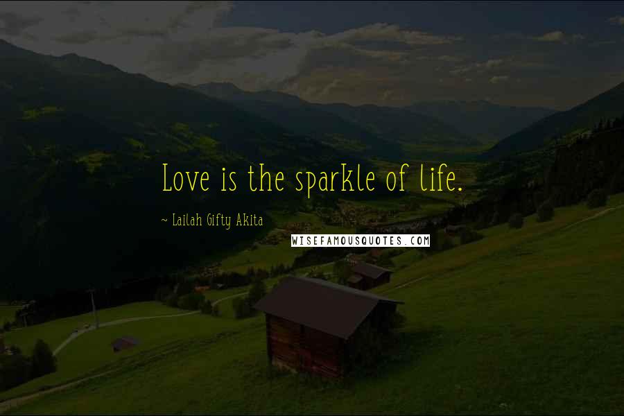 Lailah Gifty Akita Quotes: Love is the sparkle of life.