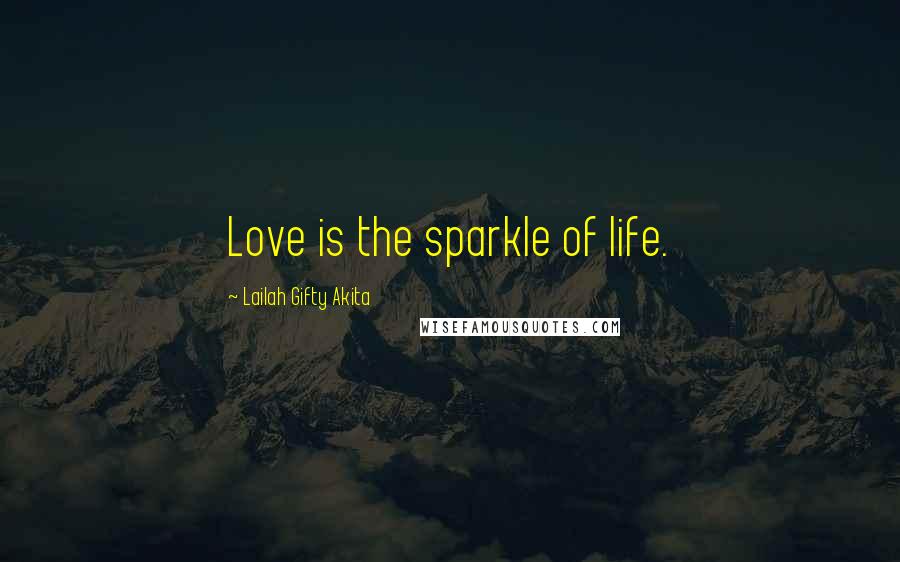 Lailah Gifty Akita Quotes: Love is the sparkle of life.