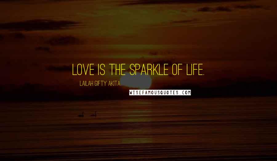 Lailah Gifty Akita Quotes: Love is the sparkle of life.