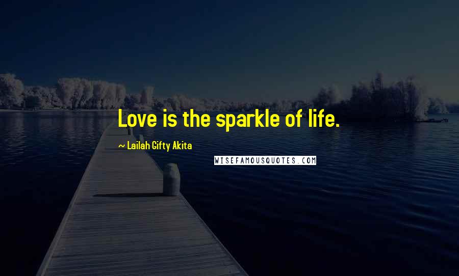 Lailah Gifty Akita Quotes: Love is the sparkle of life.