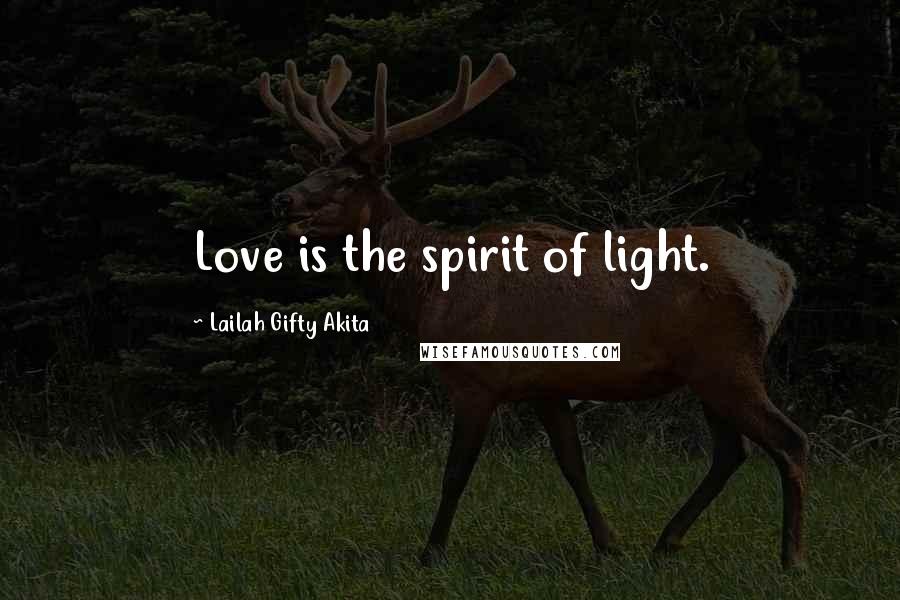 Lailah Gifty Akita Quotes: Love is the spirit of light.