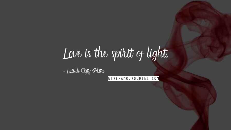 Lailah Gifty Akita Quotes: Love is the spirit of light.