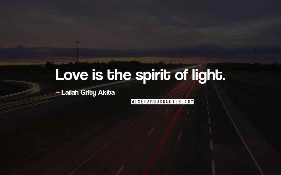 Lailah Gifty Akita Quotes: Love is the spirit of light.