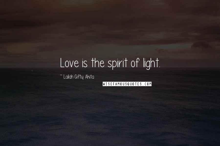 Lailah Gifty Akita Quotes: Love is the spirit of light.