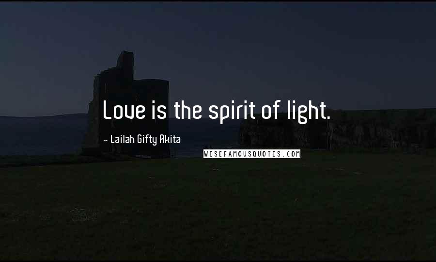 Lailah Gifty Akita Quotes: Love is the spirit of light.